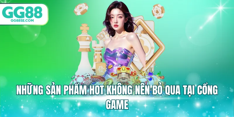 Những sản phẩm hot không nên bỏ qua tại cổng game