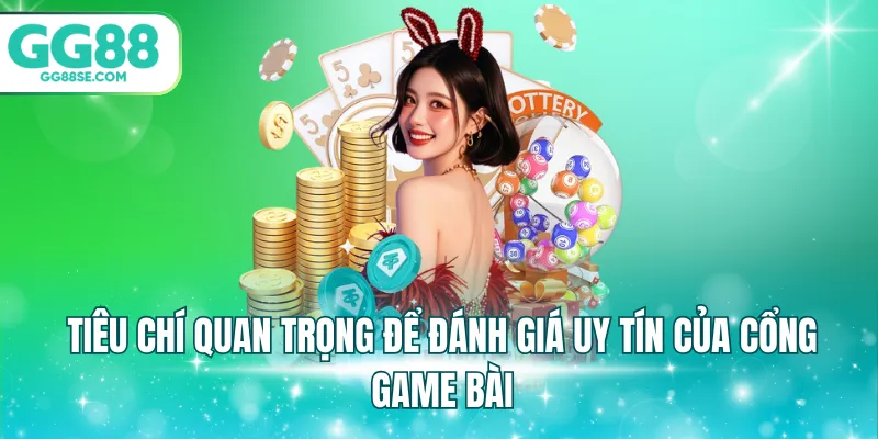Tiêu chí quan trọng để đánh giá uy tín của cổng game bài